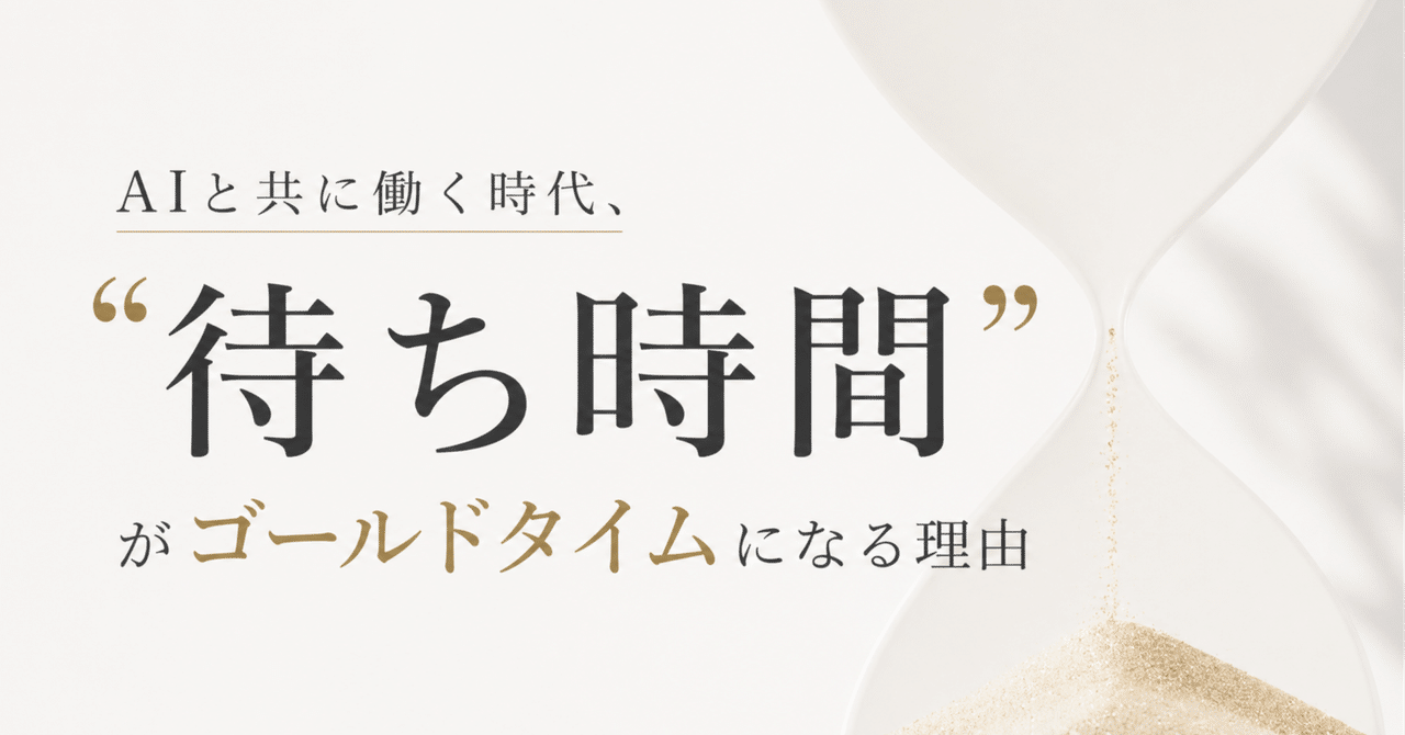 AIと共に働く時代、“待ち時間”がゴールドタイムになる理由